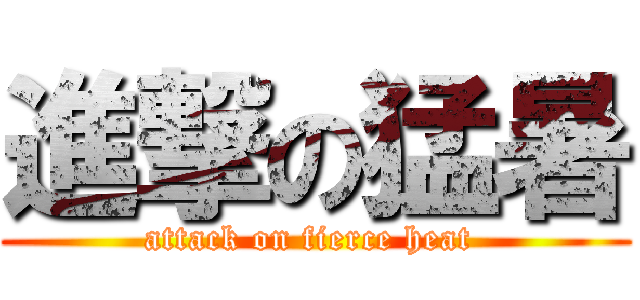 進撃の猛暑 (attack on fierce heat )