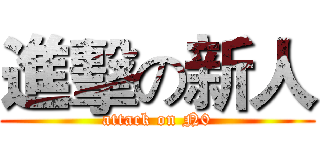 進擊の新人 (attack on N0)