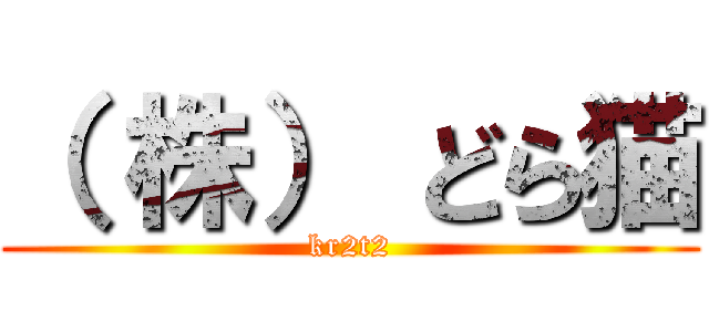 （ 株） どら猫 (kr2t2)
