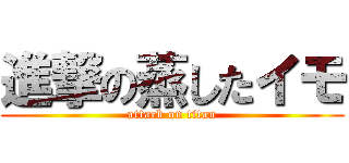 進撃の蒸したイモ (attack on titan)