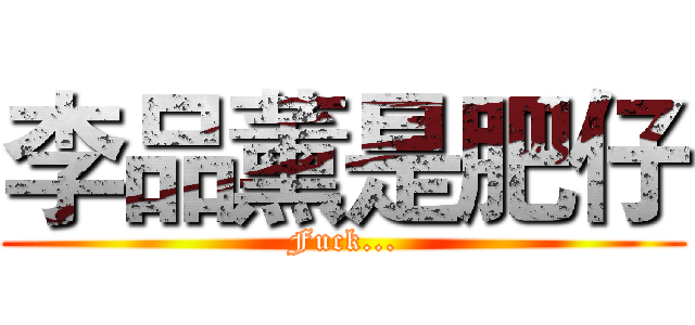 李品薰是肥仔 (Fuck...)