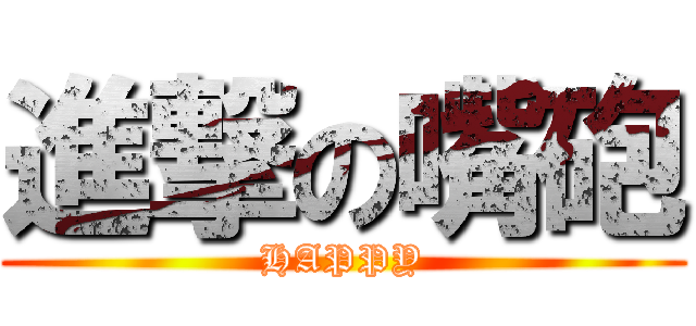 進撃の嘴砲 (HAPPY)