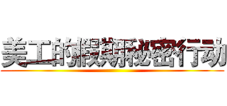 美工的假期秘密行动 ()