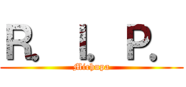 Ｒ．Ｉ．Ｐ． (Michupa)