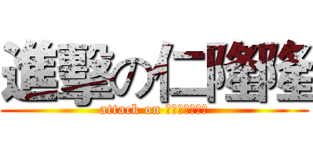 進擊の仁隆隆 (attack on เขาแล่น)