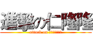 進擊の仁隆隆 (attack on เขาแล่น)