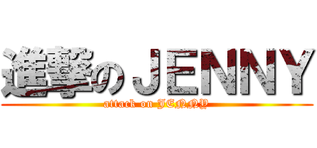 進撃のＪＥＮＮＹ (attack on JENNY)