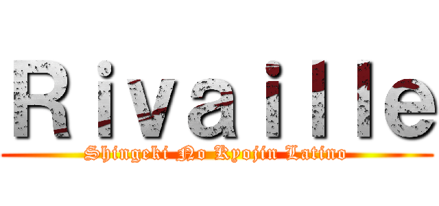 Ｒｉｖａｉｌｌｅ (Shingeki No Kyojin Latino)
