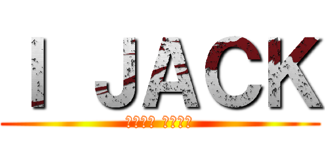 Ｉ ＪＡＣＫ (Ｔｅａｍ ＳＥＧＩ)