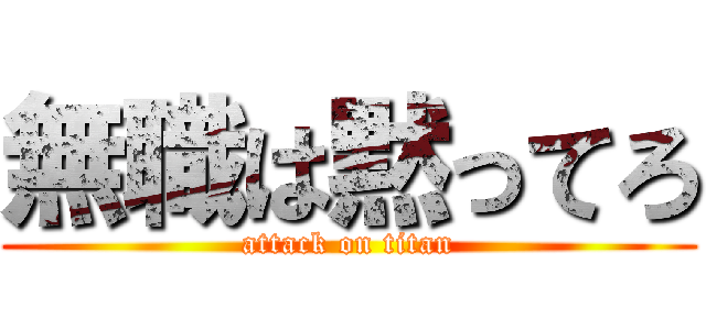 無職は黙ってろ (attack on titan)