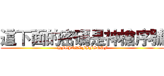 這下面的密碼是神槍序號 (HFGJNRDFBFGNDF)