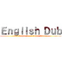 Ｅｎｇｌｉｓｈ Ｄｕｂ (By: Amanda Lee & Daniel Alvarez)