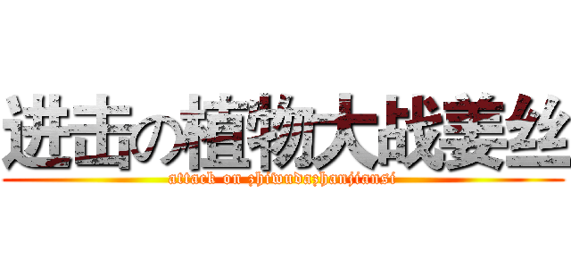 进击の植物大战姜丝 (attack on zhiwudazhanjiansi)