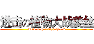 进击の植物大战姜丝 (attack on zhiwudazhanjiansi)