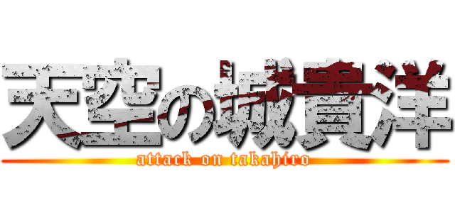 天空の城貴洋 (attack on takahiro)