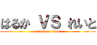 はるか ＶＳ れいと (attack on titan)