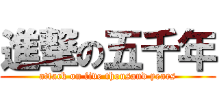 進撃の五千年 (attack on five thousand years)