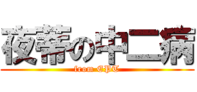 夜蒂の中二病 (from EPT)
