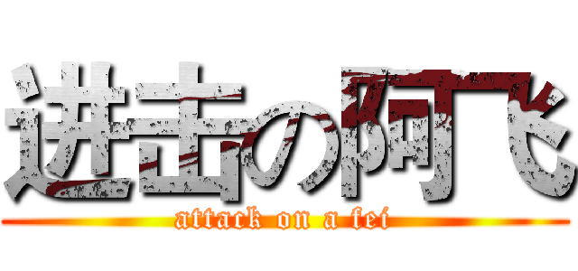 进击の阿飞 (attack on a fei)