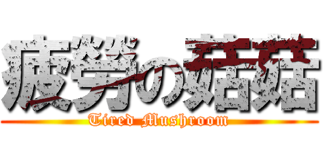 疲勞の菇菇 (Tired Mushroom)