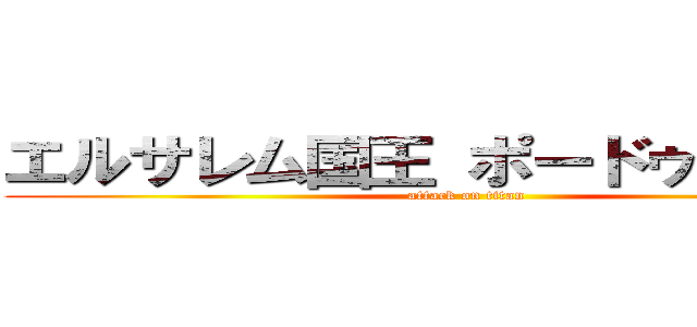 エルサレム国王 ポードゥアン４世 (attack on titan)