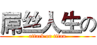 屌丝人生の (attack on titan)