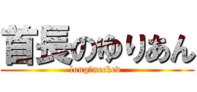 首長のゆりあん (long‐necked )