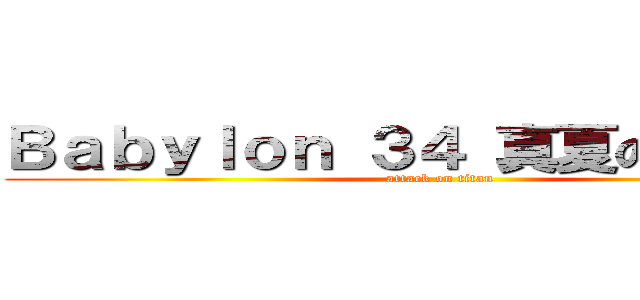 Ｂａｂｙｌｏｎ ３４ 真夏の夜の淫夢 (attack on titan)