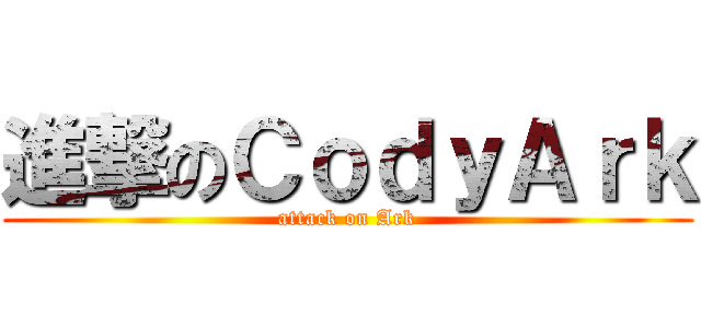 進撃のＣｏｄｙＡｒｋ (attack on Ark)
