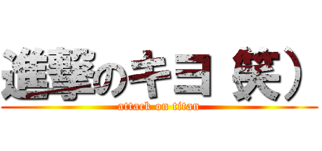 進撃のキヨ（笑） (attack on titan)