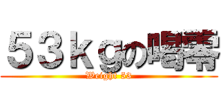 ５３ｋｇの喝零 (Weight 53)