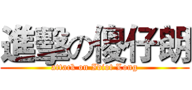 進擊の傻仔朗 (attack on Idiot Long)