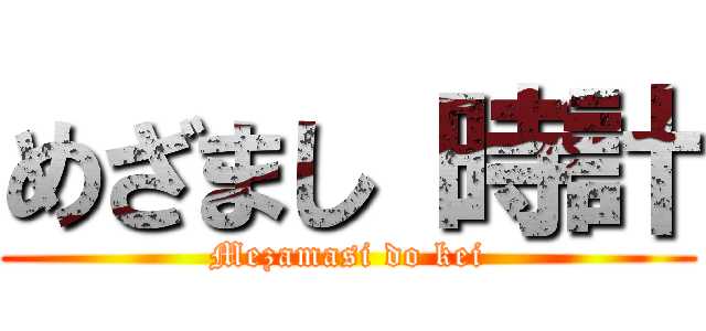 めざまし 時計 (Mezamasi do kei)
