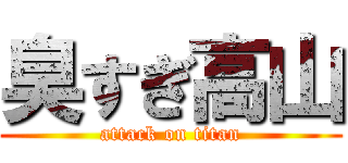 臭すぎ高山 (attack on titan)