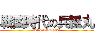 戦国時代の兵糧丸 (uetaketomotoyama)