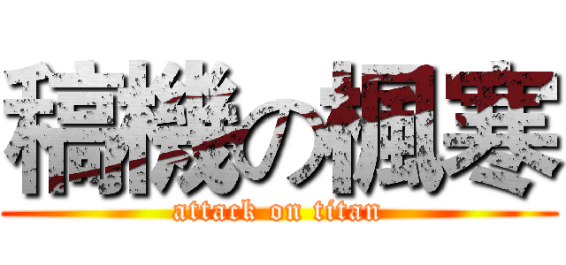 稿機の楓寒 (attack on titan)
