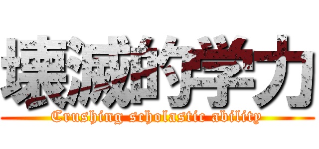 壊滅的学力 (Crushing scholastic ability)
