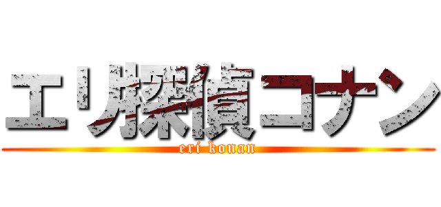 エリ探偵コナン (eri konan)