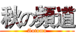秋の頻道 (Autumn)
