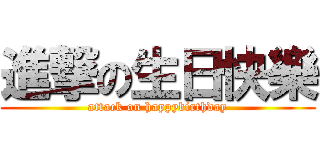 進撃の生日快樂 (attack on happybirthday)