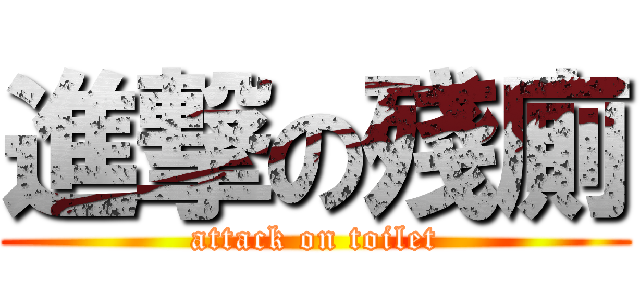 進撃の殘廁 (attack on toilet)