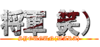 将軍（笑） (SYOUGUN(WARA))