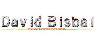 Ｄａｖｉｄ Ｂｉｓｂａｌ (Todos los openings/endings)