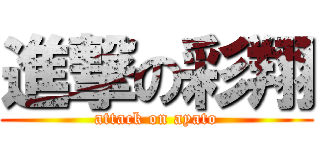 進撃の彩翔 (attack on ayato)