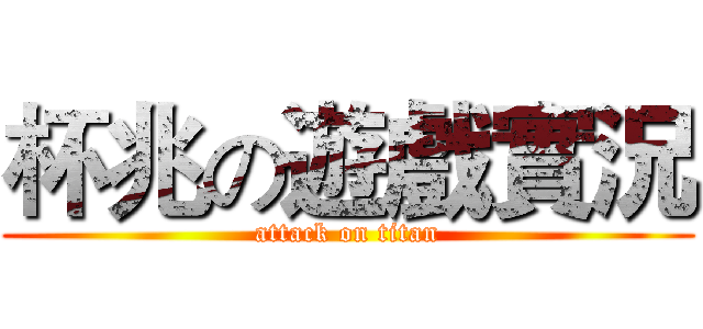 杯兆の遊戲實況 (attack on titan)