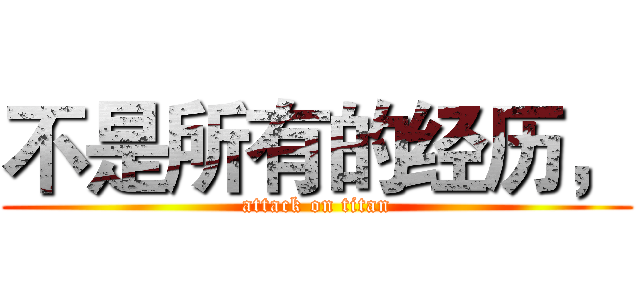 不是所有的经历， (attack on titan)