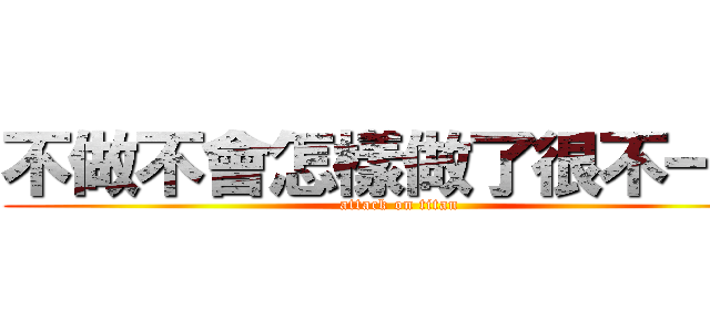 不做不會怎樣做了很不一樣 (attack on titan)