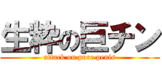 生粋の巨チン (attack on pure penis)
