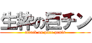 生粋の巨チン (attack on pure penis)