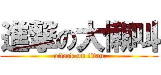 進撃の大懶叫 (attack on titan)